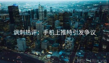 讽刺热评：手机上推特引发争议