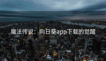 魔法传说：向日葵app下载的觉醒