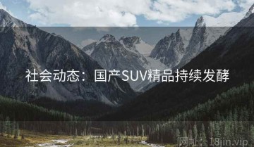 社会动态：国产SUV精品持续发酵