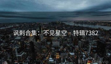 讽刺合集：不见星空 · 特辑7382