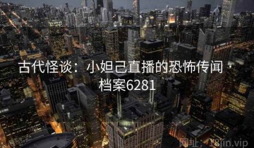 古代怪谈：小妲己直播的恐怖传闻 · 档案6281