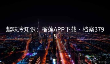趣味冷知识：榴莲APP下载 · 档案3798