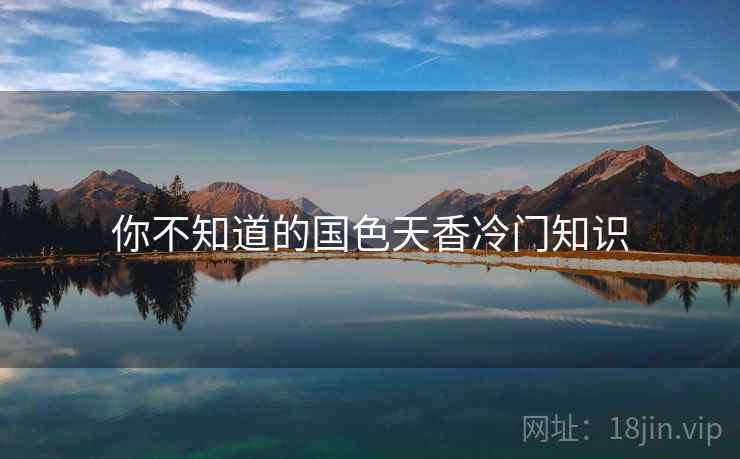 你不知道的国色天香冷门知识