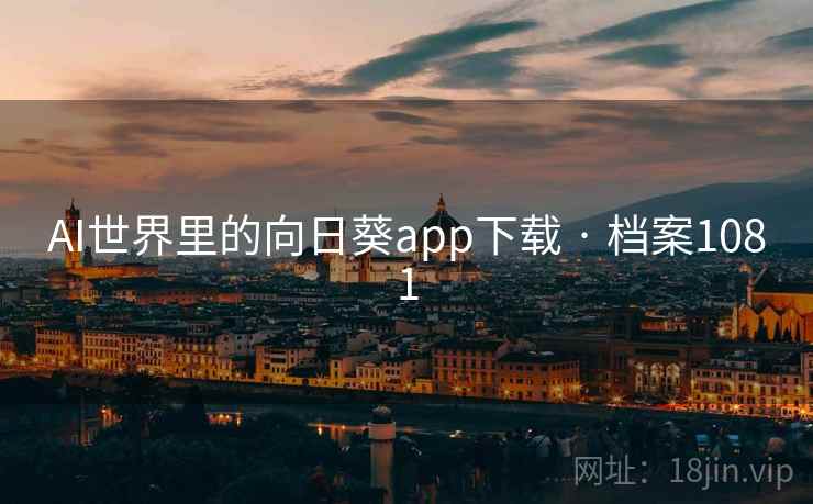 AI世界里的向日葵app下载 · 档案1081