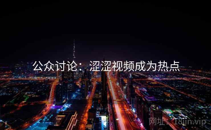 公众讨论：涩涩视频成为热点