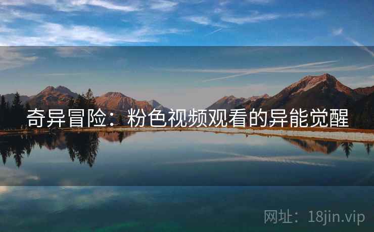 奇异冒险：粉色视频观看的异能觉醒
