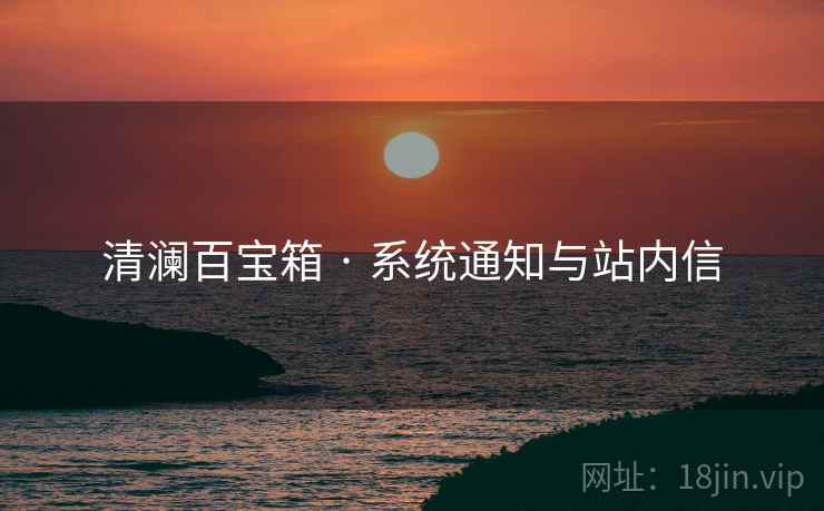 清澜百宝箱 · 系统通知与站内信
