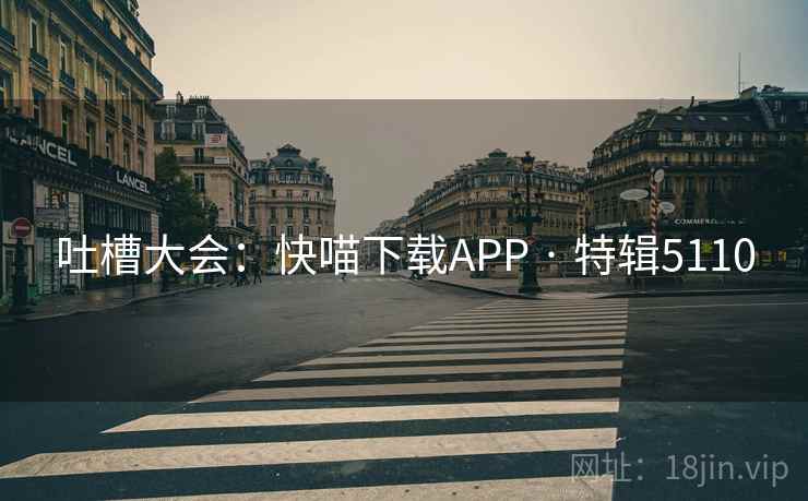 吐槽大会：快喵下载APP · 特辑5110