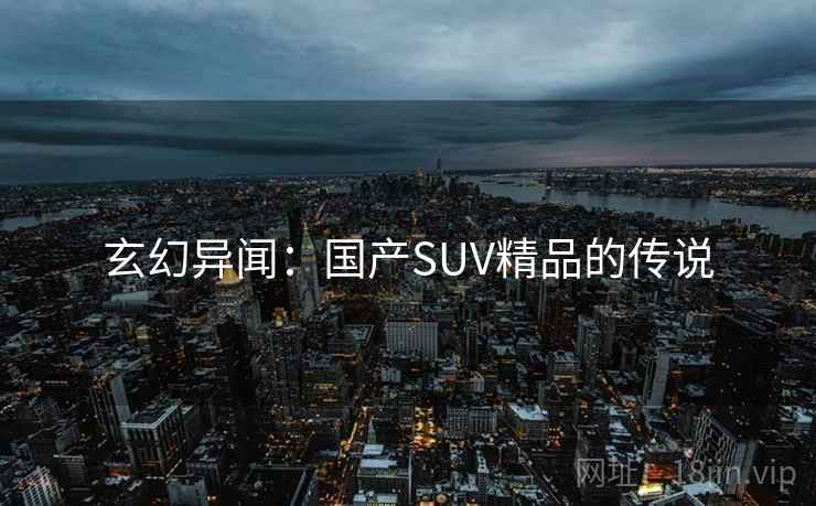 玄幻异闻：国产SUV精品的传说