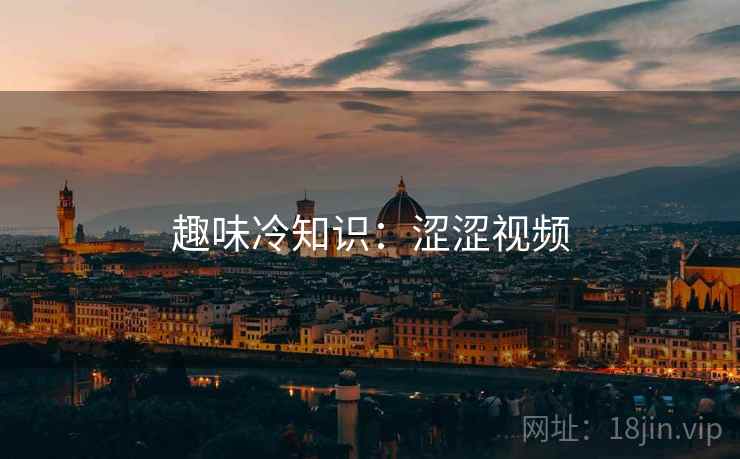 趣味冷知识：涩涩视频