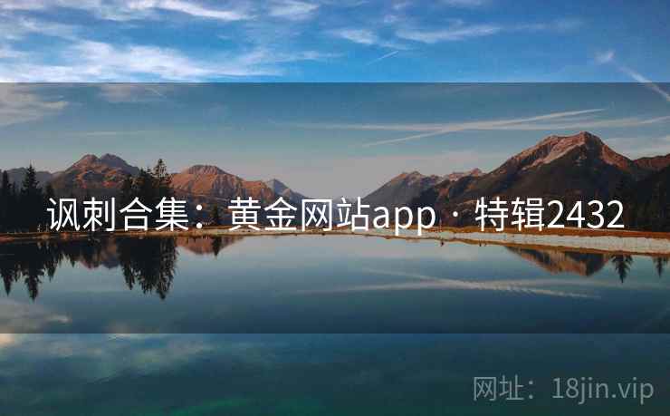 讽刺合集：黄金网站app · 特辑2432