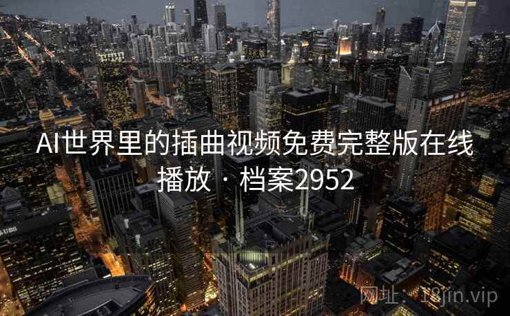 AI世界里的插曲视频免费完整版在线播放 · 档案2952